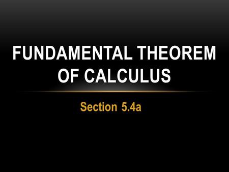Section 5.4a FUNDAMENTAL THEOREM OF CALCULUS. Deriving the Theorem Let Apply the definition of the derivative: Rule for Integrals!