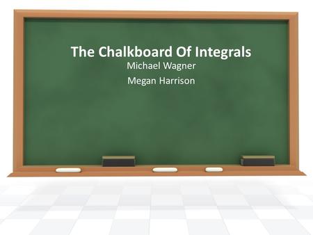 The Chalkboard Of Integrals Michael Wagner Megan Harrison.
