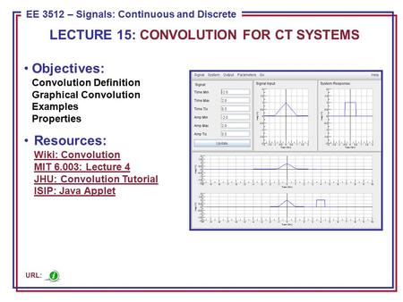 ECE 8443 – Pattern Recognition EE 3512 – Signals: Continuous and Discrete Objectives: Convolution Definition Graphical Convolution Examples Properties.