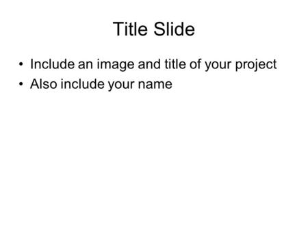 Title Slide Include an image and title of your project Also include your name.