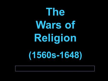 The Wars of Religion (1560s-1648) The Wars of Religion (1560s-1648)