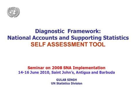 1 Seminar on 2008 SNA Implementation 14-16 June 2010, Saint John’s, Antigua and Barbuda GULAB SINGH UN Statistics Division Diagnostic Framework: National.