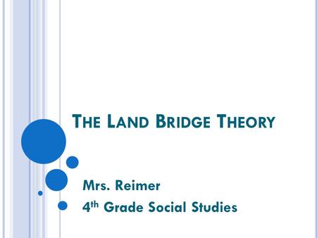 T HE L AND B RIDGE T HEORY Mrs. Reimer 4 th Grade Social Studies.