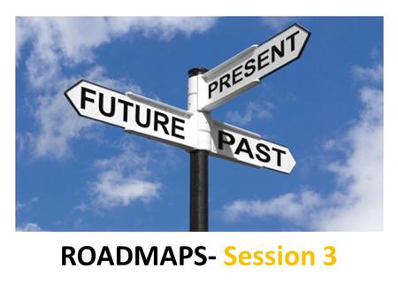 ROADMAPS- Session 3. In this session you’ll learn: 1.How to project a vision of your “future self”. 2.Learn about careers and earning potential. 3.How.