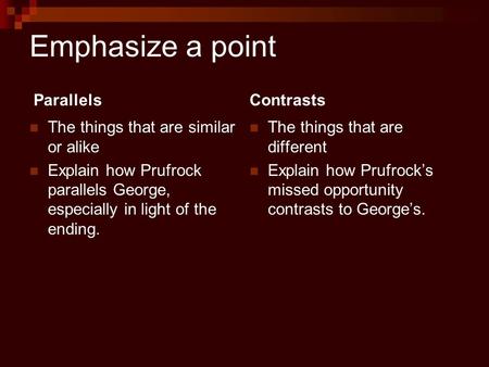Emphasize a point ContrastsParallels The things that are similar or alike Explain how Prufrock parallels George, especially in light of the ending. The.