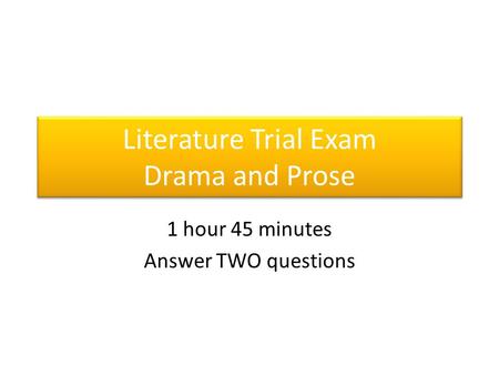Literature Trial Exam Drama and Prose 1 hour 45 minutes Answer TWO questions.