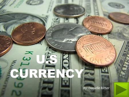 U.S CURRENCY By: Danielle Ritter. DIRECTIONS Next Back Home.