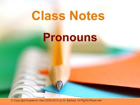 Class Notes Pronouns © Copyright Academic Year 2009-2010, by M. Baltsas. All Rights Reserved.