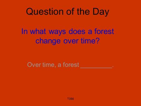 Question of the Day In what ways does a forest change over time?