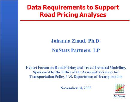 Client Name Here - In Title Master Slide Data Requirements to Support Road Pricing Analyses Johanna Zmud, Ph.D. NuStats Partners, LP Expert Forum on Road.