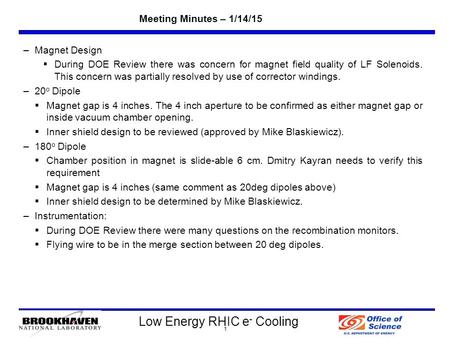 Low Energy RHIC e - Cooling Meeting Minutes – 1/14/15 1 –Magnet Design  During DOE Review there was concern for magnet field quality of LF Solenoids.
