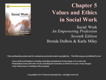 Copyright © 2011 Pearson Education Inc. All rights reserved. Chapter 5 Values and Ethics in Social Work Social Work An Empowering Profession Seventh Edition.