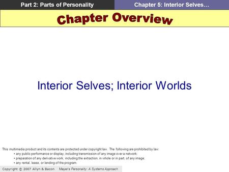 Copyright © 2007 Allyn & Bacon Mayer’s Personality: A Systems Approach Part 2: Parts of PersonalityChapter 5: Interior Selves… Interior Selves; Interior.