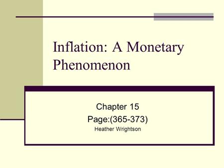 Inflation: A Monetary Phenomenon Chapter 15 Page:(365-373) Heather Wrightson.