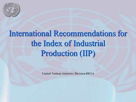 United Nations Statistics Division/DESA International Recommendations for the Index of Industrial Production (IIP)