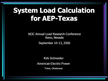 Kirk Schneider American Electric Power Tulsa, Oklahoma AEIC Annual Load Research Conference Reno, Nevada September 10-13, 2006 System Load Calculation.