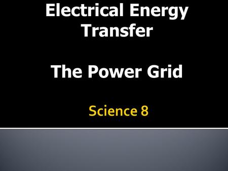 Electrical Energy Transfer The Power Grid.  It involves a lot more than just flipping a switch or plugging something into an outlet!  If you have ever.