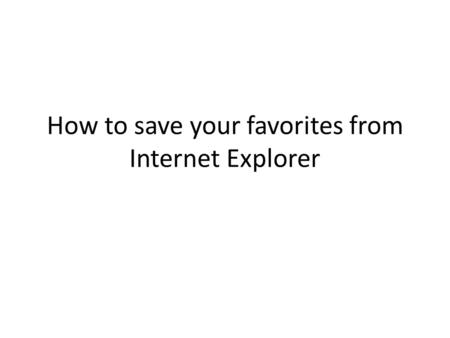 How to save your favorites from Internet Explorer.