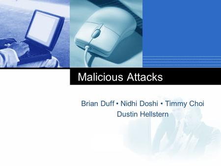 Company LOGO Malicious Attacks Brian Duff Nidhi Doshi Timmy Choi Dustin Hellstern.