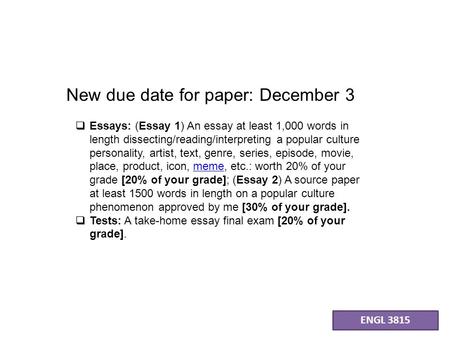 ENGL 3815 New due date for paper: December 3  Essays: (Essay 1) An essay at least 1,000 words in length dissecting/reading/interpreting a popular culture.