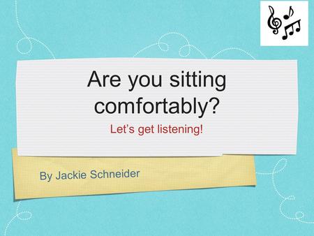 By Jackie Schneider Are you sitting comfortably? Let’s get listening!