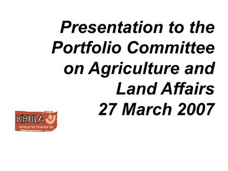 Presentation to the Portfolio Committee on Agriculture and Land Affairs 27 March 2007.