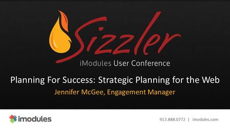 913.888.0772 | imodules.com Planning For Success: Strategic Planning for the Web Jennifer McGee, Engagement Manager.