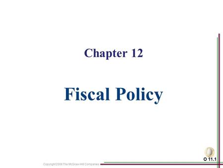Copyright 2008 The McGraw-Hill Companies 11-1 Chapter 12 Fiscal Policy O 11.1.