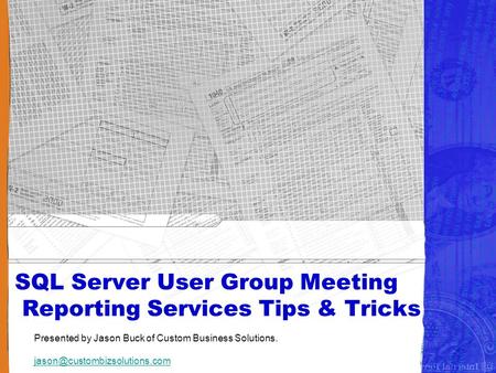 SQL Server User Group Meeting Reporting Services Tips & Tricks Presented by Jason Buck of Custom Business Solutions.