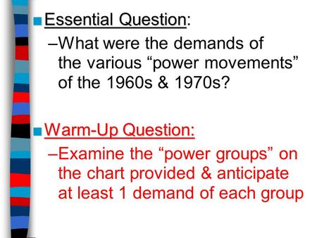 ■Essential Question ■Essential Question: –What were the demands of the various “power movements” of the 1960s & 1970s? ■Warm-Up Question: –Examine the.