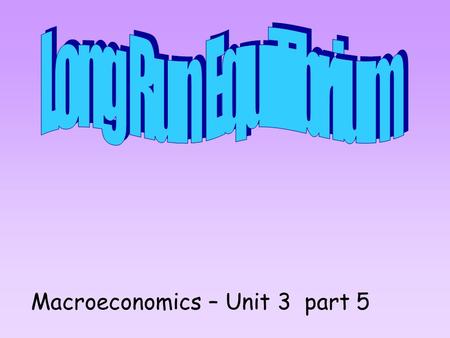 Macroeconomics – Unit 3 part 5. PL Q=realGDP=Y AD LRAS PL 1 YFYF SRAS Y1Y1 Short Run Equilibrium occurs where _____ & _____ intersect & then you determine.