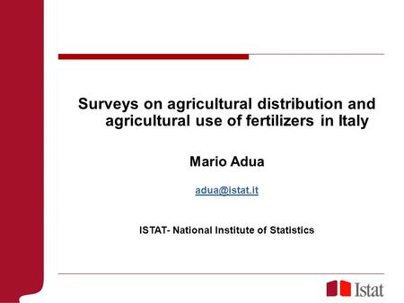 Surveys on agricultural distribution and agricultural use of fertilizers in Italy Mario Adua ISTAT- National Institute of Statistics.