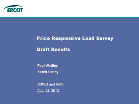 Price Responsive Load Survey Draft Results Paul Wattles Karen Farley DSWG and RMS Aug. 22, 2012.