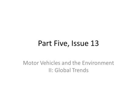 Part Five, Issue 13 Motor Vehicles and the Environment II: Global Trends.