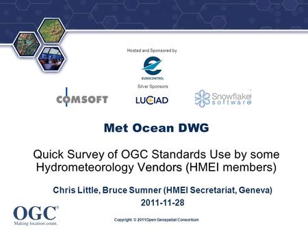 ® Hosted and Sponsored by Silver Sponsors Copyright © 2011Open Geospatial Consortium Met Ocean DWG Vendors ( Quick Survey of OGC Standards Use by some.
