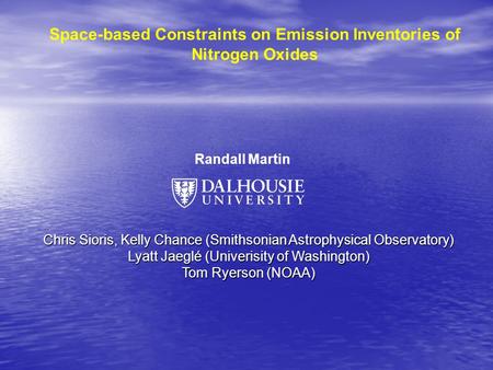 Randall Martin Space-based Constraints on Emission Inventories of Nitrogen Oxides Chris Sioris, Kelly Chance (Smithsonian Astrophysical Observatory) Lyatt.