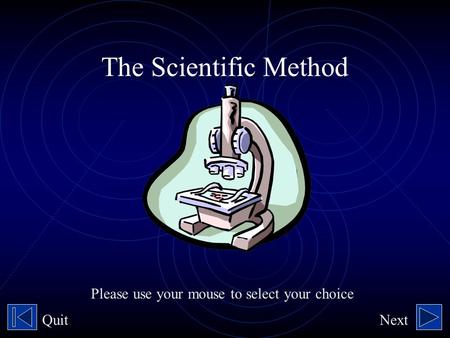 The Scientific Method QuitNext Please use your mouse to select your choice.