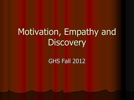 Motivation, Empathy and Discovery GHS Fall 2012. Vocabulary Characterization Collaboration Culture Discovery Empathy Evaluate Motivation.