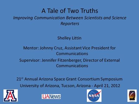 A Tale of Two Truths Improving Communication Between Scientists and Science Reporters Shelley Littin Mentor: Johnny Cruz, Assistant Vice President for.