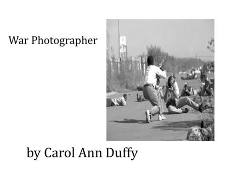 War Photographer by Carol Ann Duffy. Lesson Objectives Understand what a war-photographer or photojournalist does. Think about the motivation behind photojournalism.