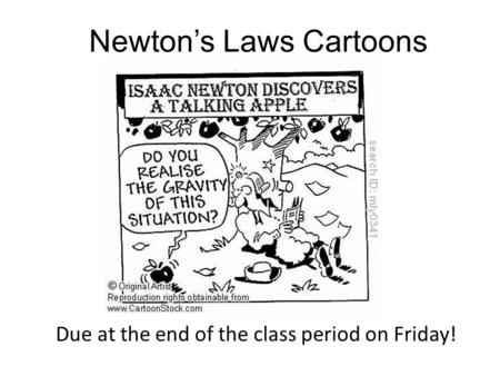 Newton’s Laws Cartoons Due at the end of the class period on Friday!