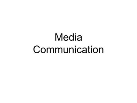 Media Communication. What is a Message? A simple statement Supports goals of your organization An idea you want to get across Not necessarily a “sound.