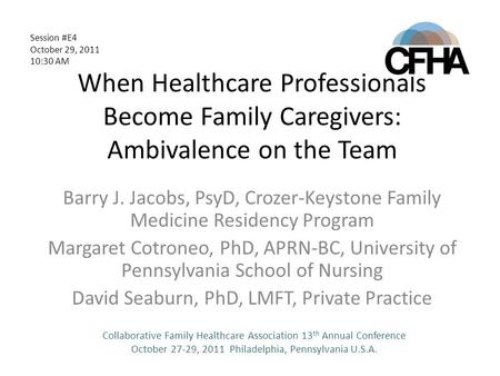 When Healthcare Professionals Become Family Caregivers: Ambivalence on the Team Barry J. Jacobs, PsyD, Crozer-Keystone Family Medicine Residency Program.