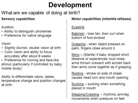 Development What are we capable of doing at birth? Sensory capabilities Audition Ability to distinguish phonemes Preference for native language Vision.