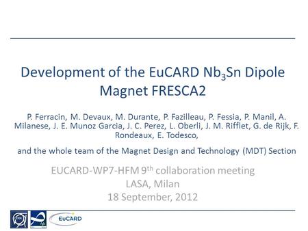Development of the EuCARD Nb 3 Sn Dipole Magnet FRESCA2 P. Ferracin, M. Devaux, M. Durante, P. Fazilleau, P. Fessia, P. Manil, A. Milanese, J. E. Munoz.