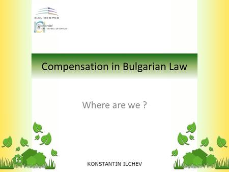 Compensation in Bulgarian Law Where are we ? KONSTANTIN ILCHEV.