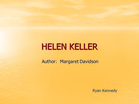 HELEN KELLER Author: Margaret Davidson Ryan Kennedy.