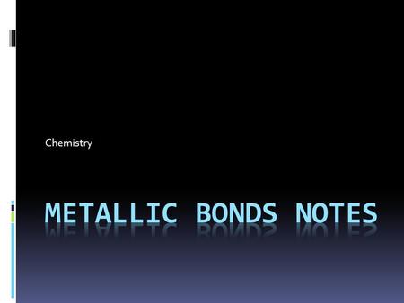 Chemistry. Metallic Bonds  sea of electrons – metal atoms contribute their valence electrons  delocalized electrons – electrons are free to move throughout.