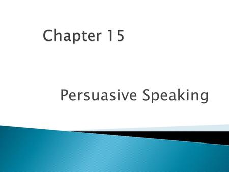 Persuasive Speaking.  Define the goals of persuasive speaking  Know how to develop a persuasive topic and thesis  Understand your listeners and tailor.