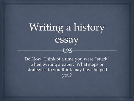 Do Now: Think of a time you were “stuck” when writing a paper. What steps or strategies do you think may have helped you?